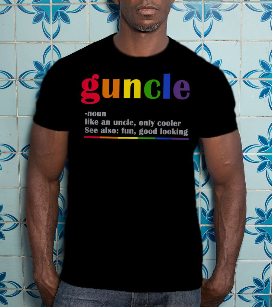 Guncle Noun Like An Uncle Only Cooler See Also Fun Good Looking Rainbow T-Shirt