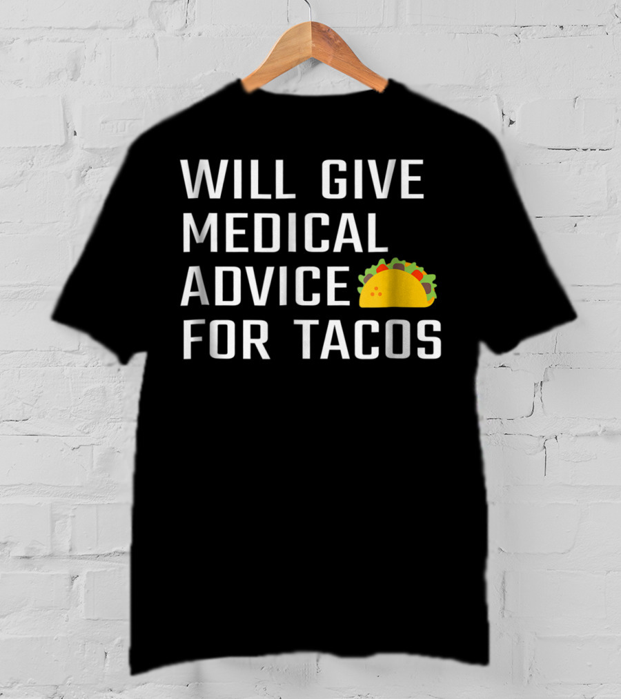 Will Give Medical Advice For Tacos T-Shirt