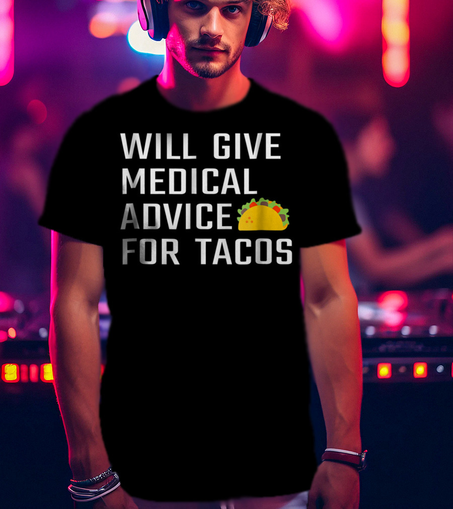 Will Give Medical Advice For Tacos T-Shirt