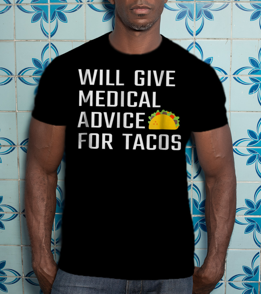 Will Give Medical Advice For Tacos T-Shirt