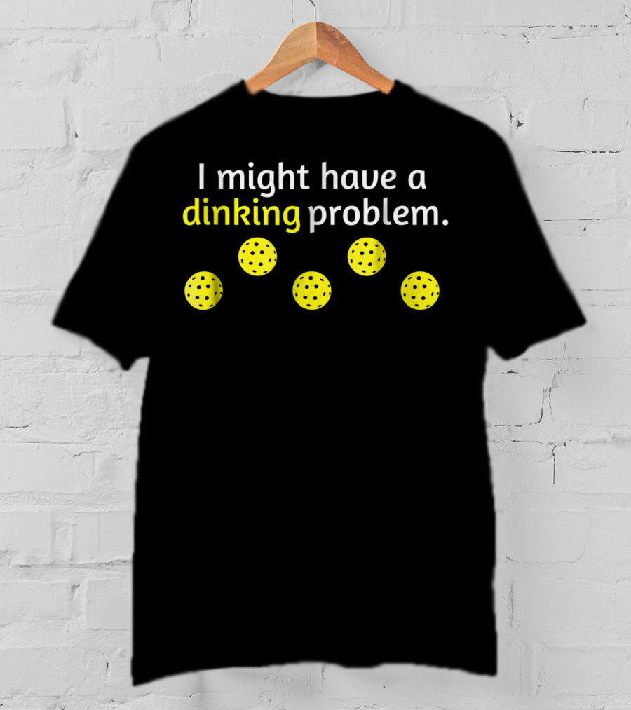 Funny Pickleball Player Lover Dinking Problem Balls T-Shirt