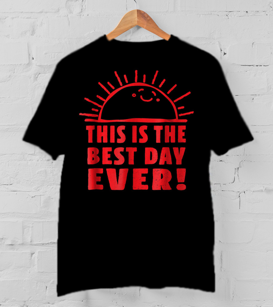 Funny This Is The Best Day Ever Happy Sunshi Smiling Sunburst T-Shirt