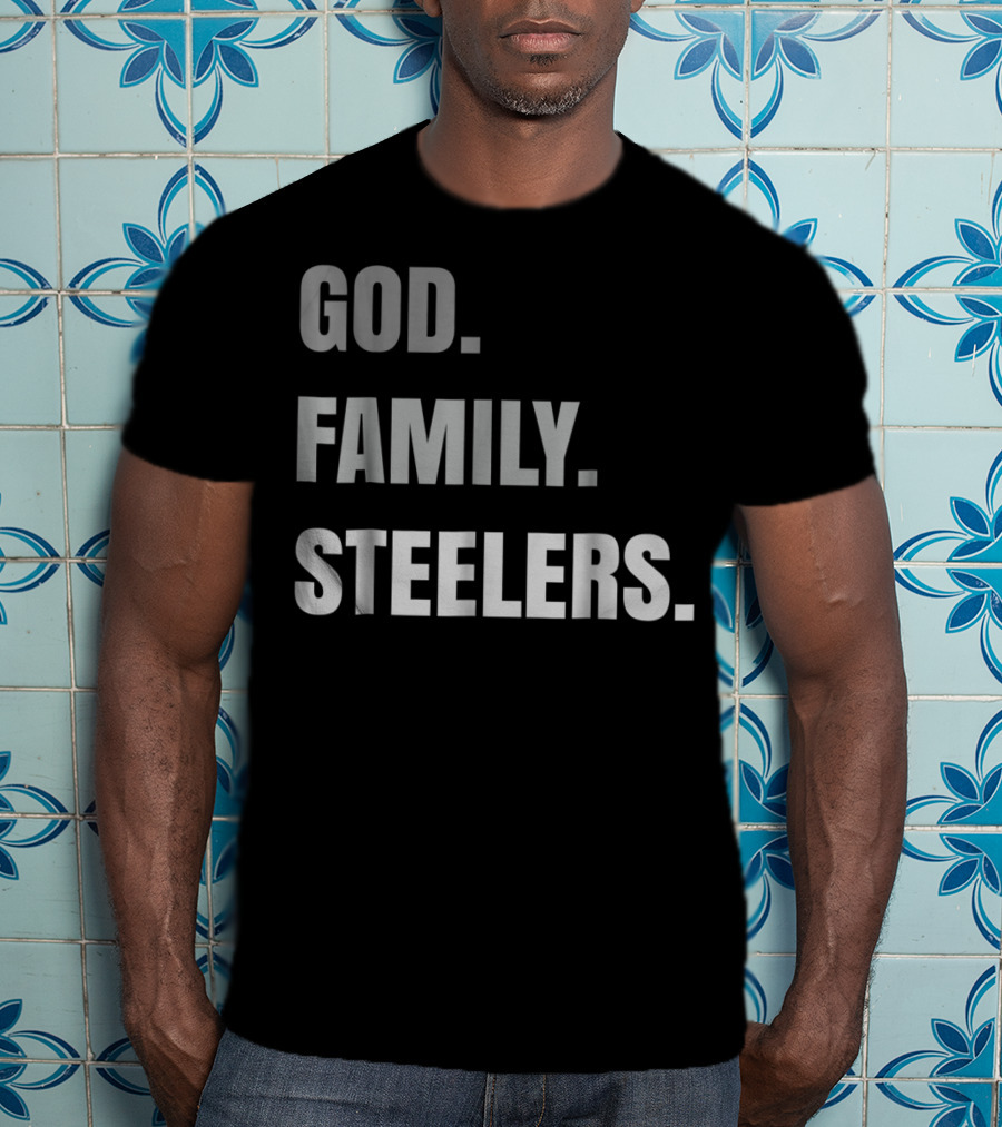 God Family Steelers Loyal Fan Essentials T-Shirt