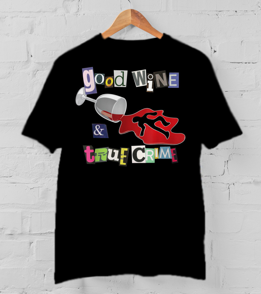 Good Wine True Crime Murderino Funny Wine Lover Spill And Crime Scene T-Shirt