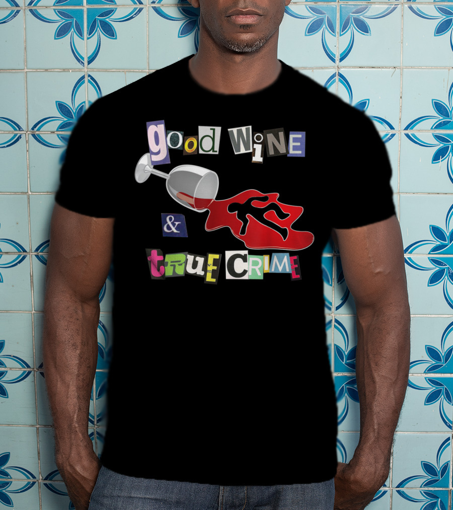 Good Wine True Crime Murderino Funny Wine Lover Spill And Crime Scene T-Shirt
