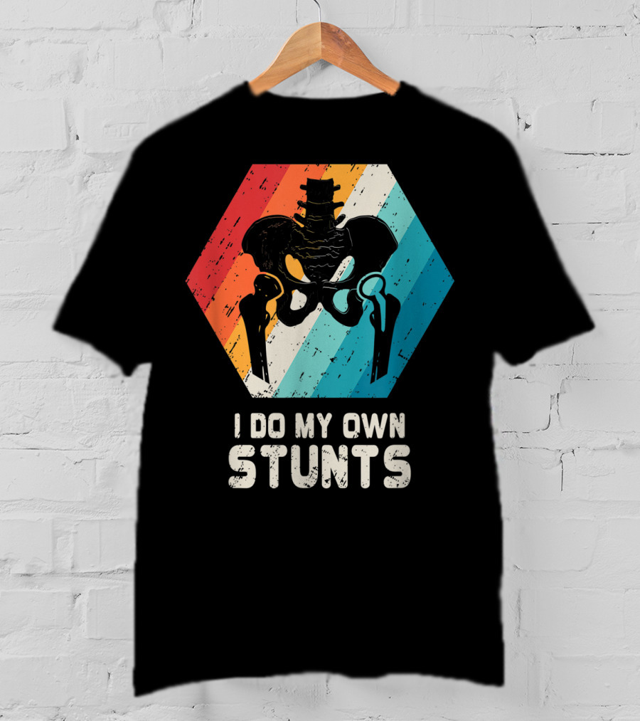 I Do My Own Stunts Hip Replacement Broken Hip Surgery T-Shirt