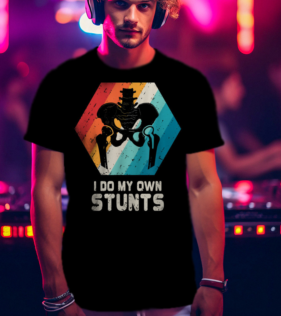 I Do My Own Stunts Hip Replacement Broken Hip Surgery T-Shirt