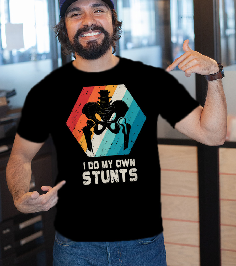 I Do My Own Stunts Hip Replacement Broken Hip Surgery T-Shirt