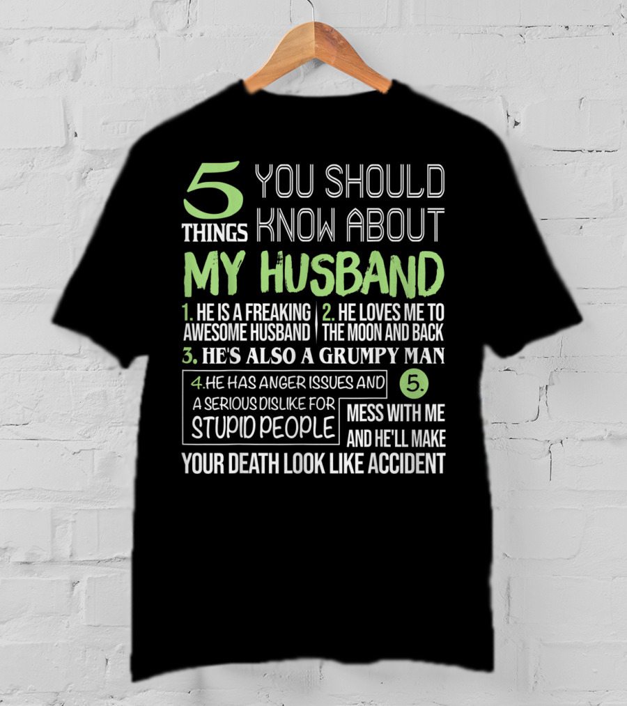 5 Things You Should Know About My Husband He Is Freaking Awesome Grumpy Serious Dislike For Stupid People Mess With Me Death Look Like Accident T-Shirt