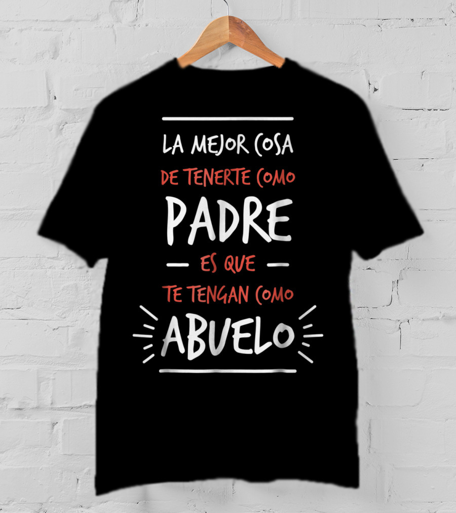 La Mejor Cosa De Tenerte Como Padre Es Que Te Tengan Como Abuelo Dia Del Padre Regalo T-Shirt