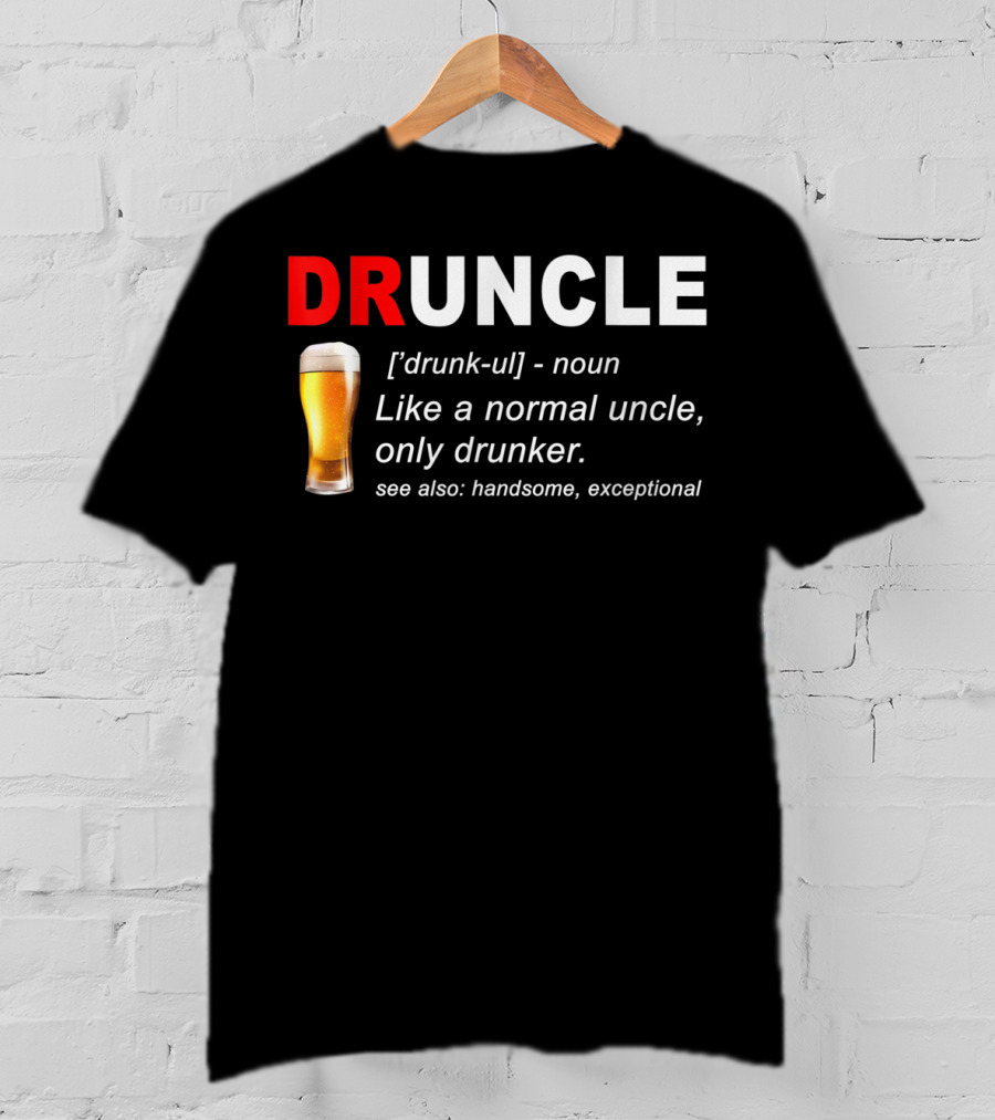 DRUNCLE Definition Like A Normal Uncle Only Drunker Handsome Exceptional T-Shirt