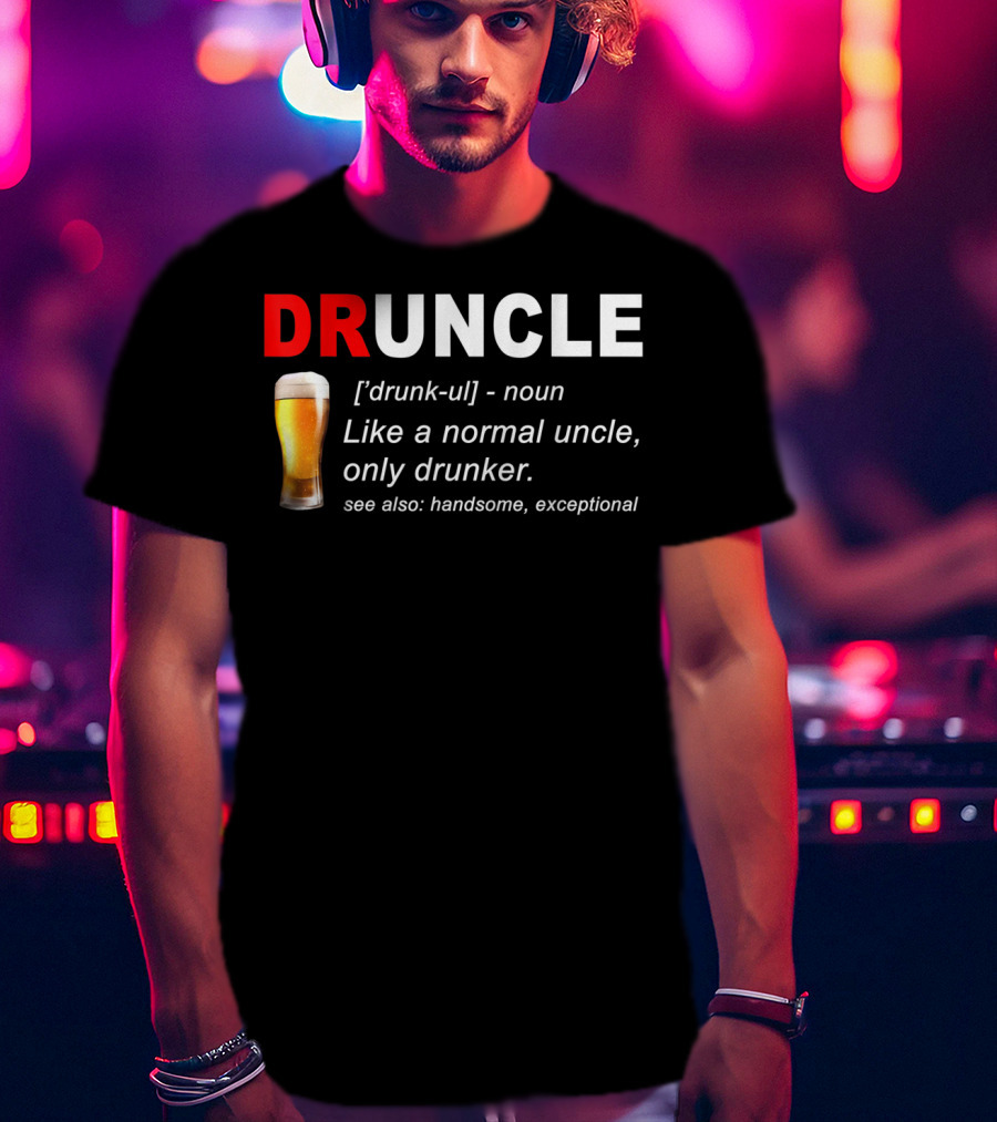 DRUNCLE Definition Like A Normal Uncle Only Drunker Handsome Exceptional T-Shirt