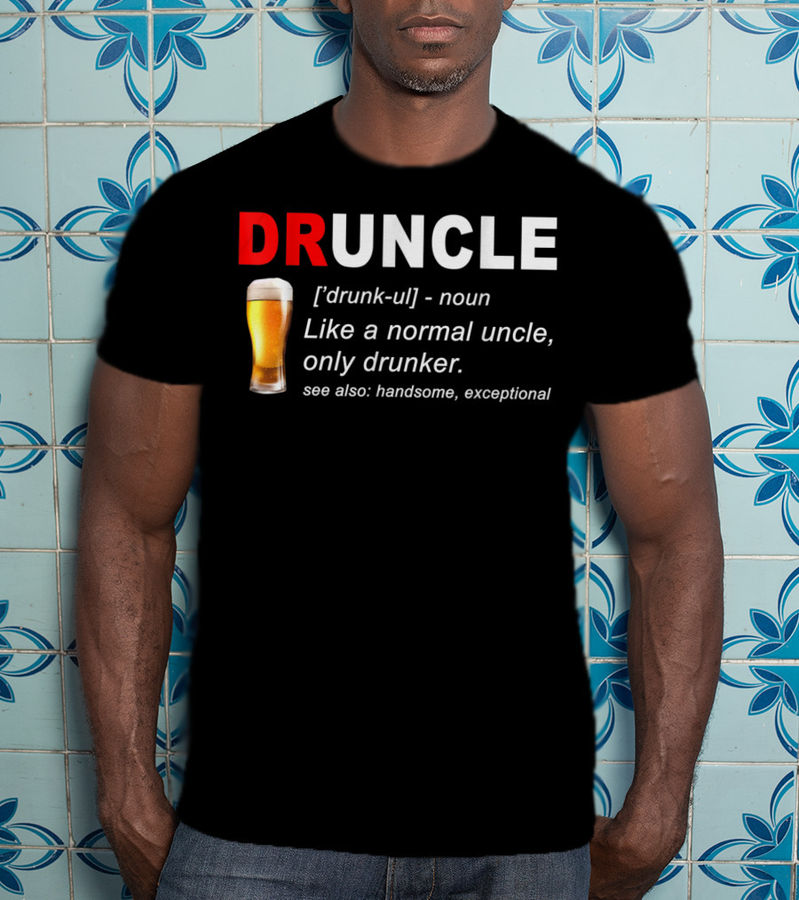 DRUNCLE Definition Like A Normal Uncle Only Drunker Handsome Exceptional T-Shirt