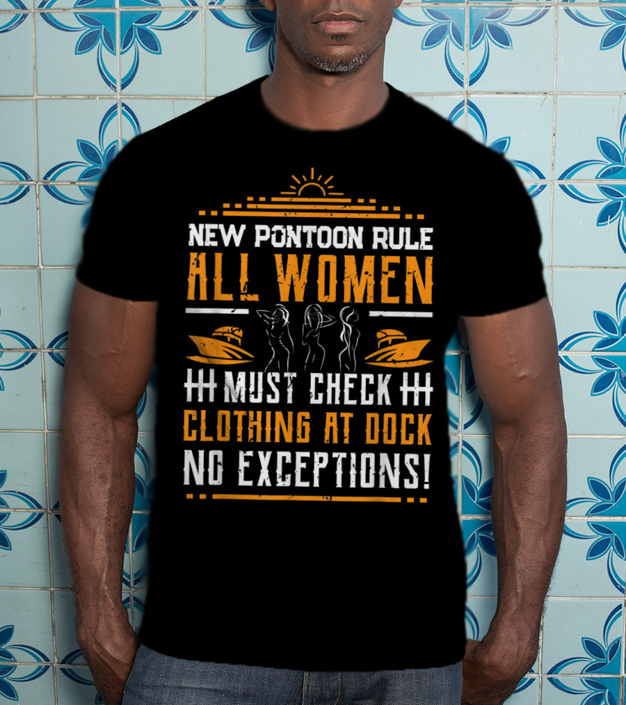New Pontoon Rule All Women Must Check Clothing At Dock No Exceptions T-Shirt