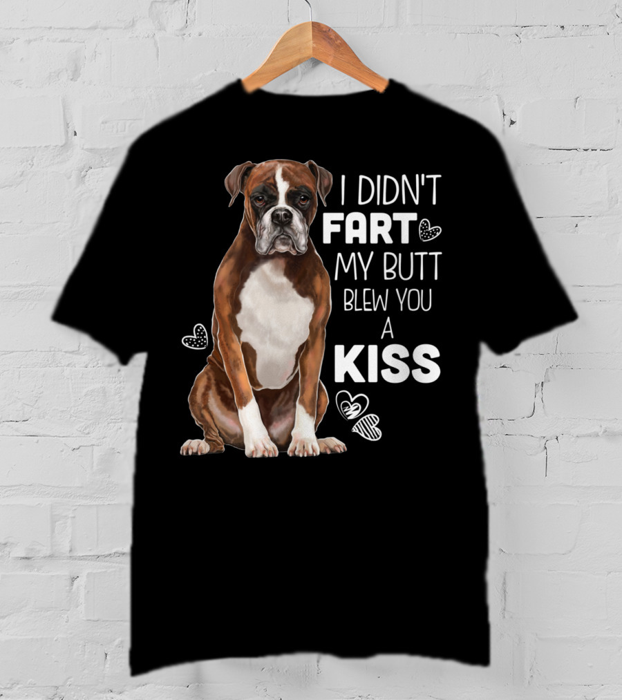 I Didn't Fart My Butt Blew You A Kiss Boxer Dog Funny For Dog Mom Dog Dad T-Shirt