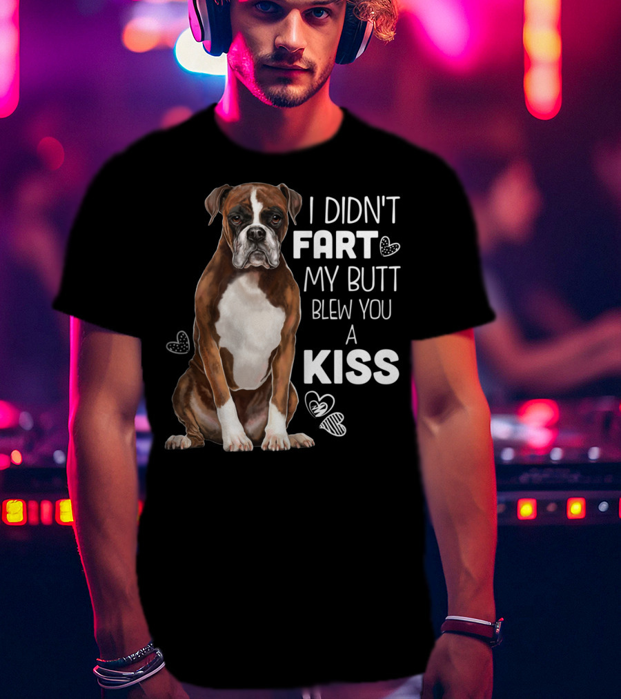 I Didn't Fart My Butt Blew You A Kiss Boxer Dog Funny For Dog Mom Dog Dad T-Shirt