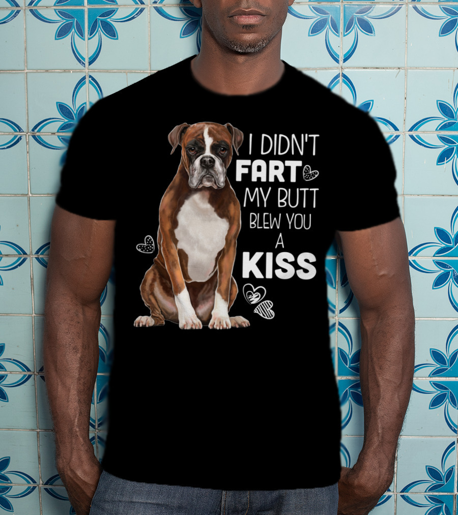 I Didn't Fart My Butt Blew You A Kiss Boxer Dog Funny For Dog Mom Dog Dad T-Shirt