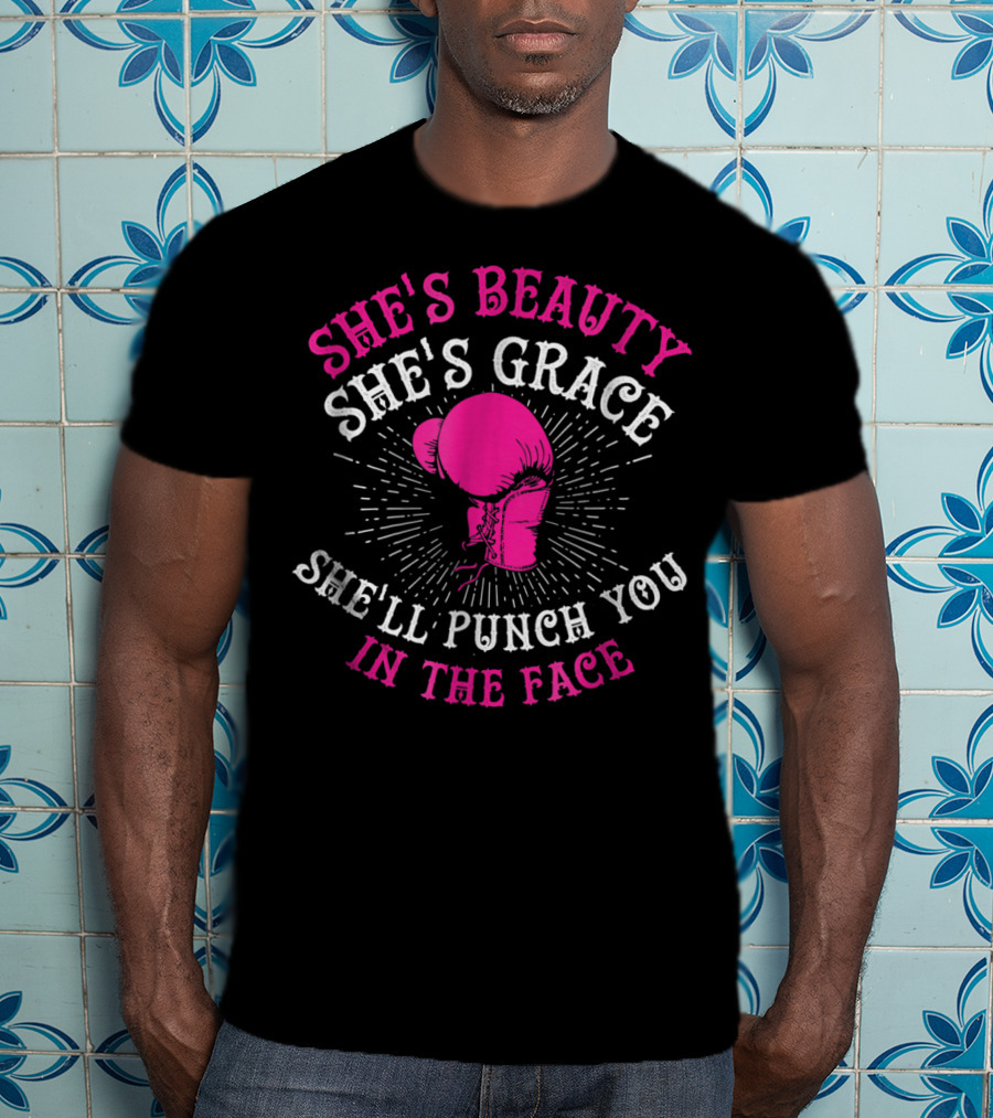 She's Beauty She's Grace She'll Punch You In The Face Boxing Girls For Woman Boxer Chick T-Shirt