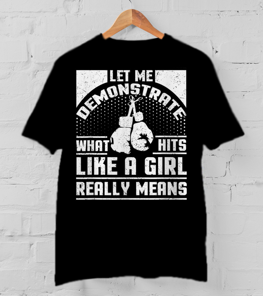 Let Me Demonstrate What Hits Like A Girl Really Means T-Shirt