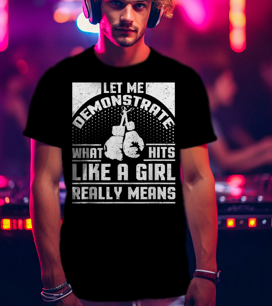Let Me Demonstrate What Hits Like A Girl Really Means T-Shirt