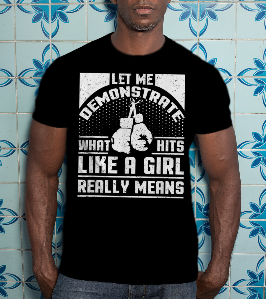 Let Me Demonstrate What Hits Like A Girl Really Means T-Shirt