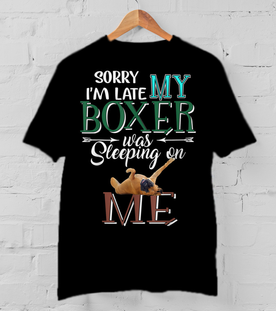 Sorry I'm Late My Boxer Was Sleeping On Me T-Shirt