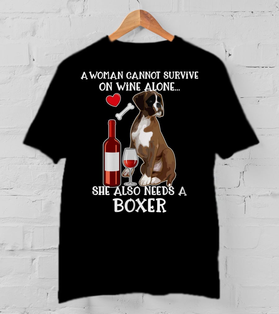 A Woman Cannot Survive On Wine Alone She Also Needs A Boxer T-Shirt