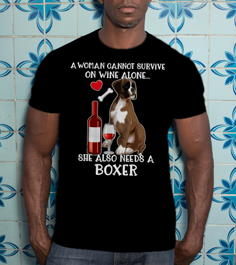 A Woman Cannot Survive On Wine Alone She Also Needs A Boxer T-Shirt