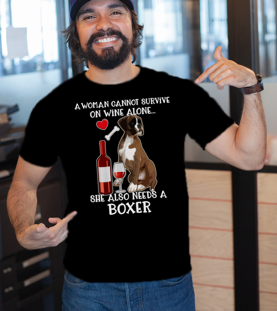 A Woman Cannot Survive On Wine Alone She Also Needs A Boxer T-Shirt