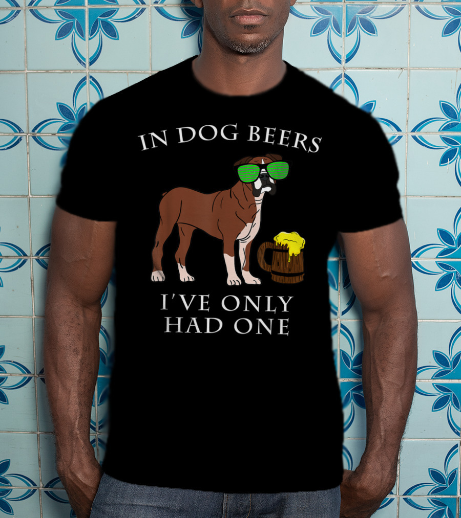 Boxer Dog With Sunglasses In Dog Beers I've Only Had One T-Shirt