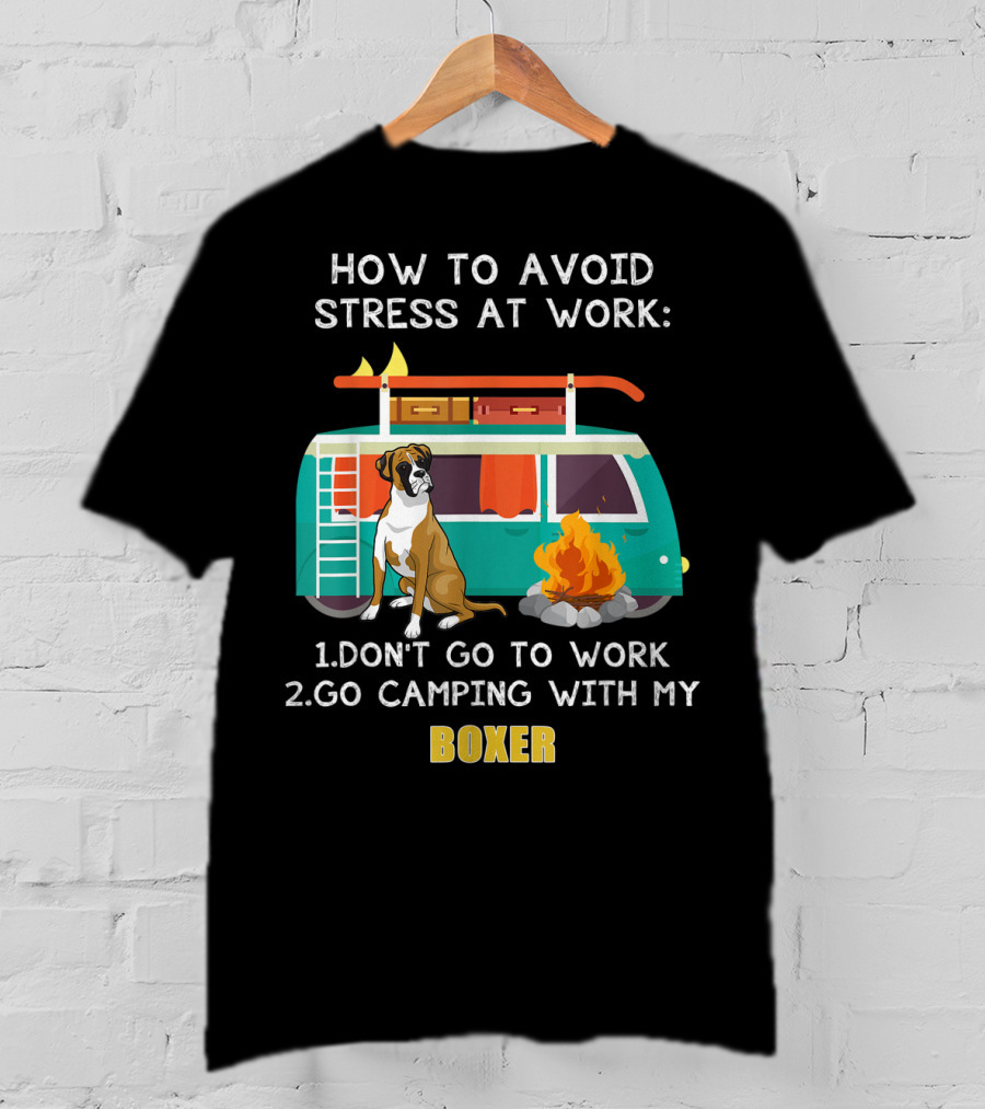 How To Avoid Stress At Work: Don't Go To Work Go Camping With My Boxer T-Shirt
