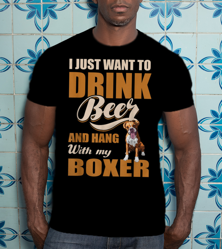 I Just Want To Drink Beer And Hang With My Boxer Dog T-Shirt