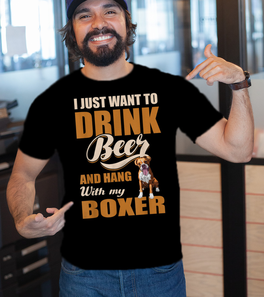 I Just Want To Drink Beer And Hang With My Boxer Dog T-Shirt