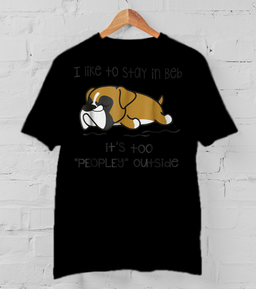 Stay In Bed It's Too Peopley Outside Boxer Dog T-Shirt