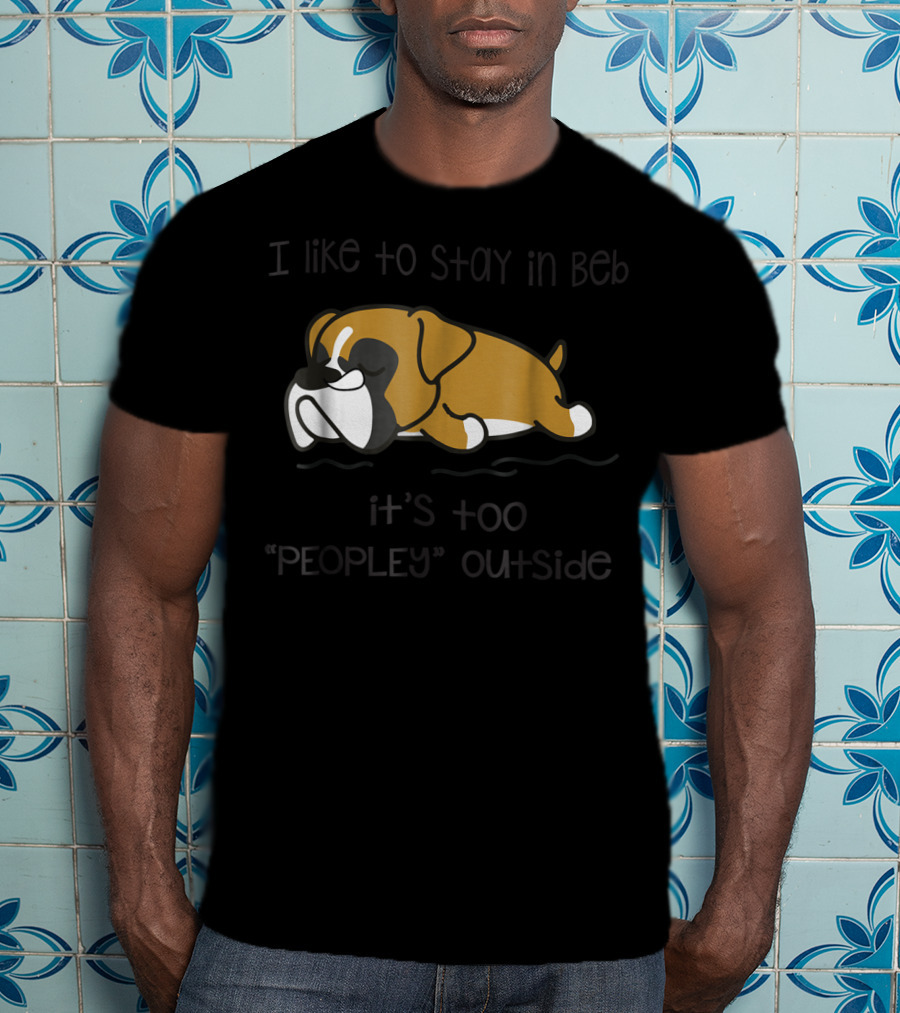 Stay In Bed It's Too Peopley Outside Boxer Dog T-Shirt