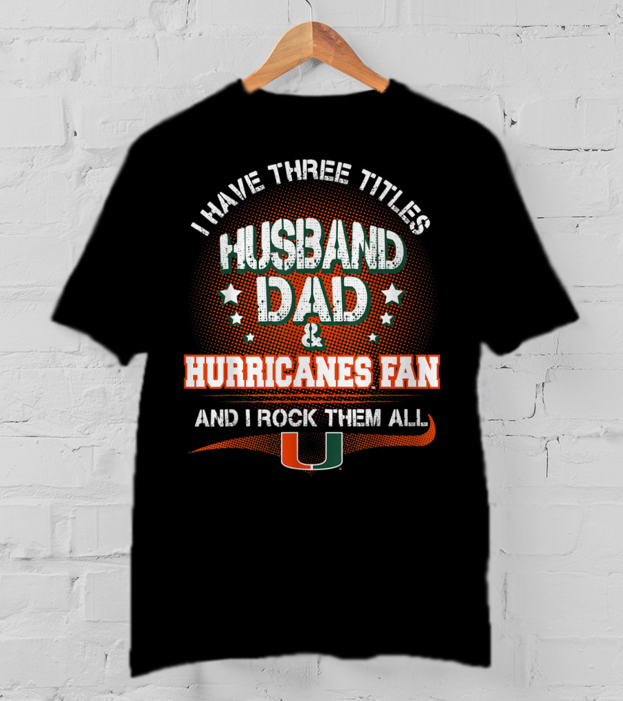 I Have Three Titles Husband Dad Hurricanes Fan And I Rock Them All U T-Shirt