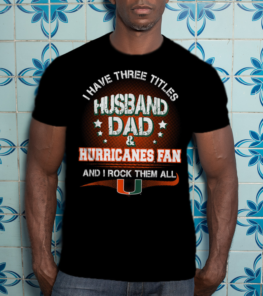 I Have Three Titles Husband Dad Hurricanes Fan And I Rock Them All U T-Shirt