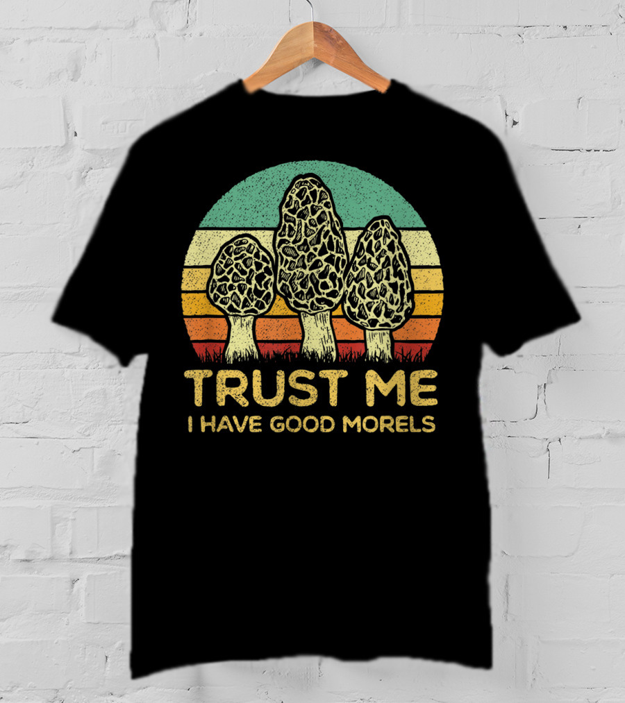 Trust Me I Have Good Morels Mushroom Foraging Hunters T-Shirt