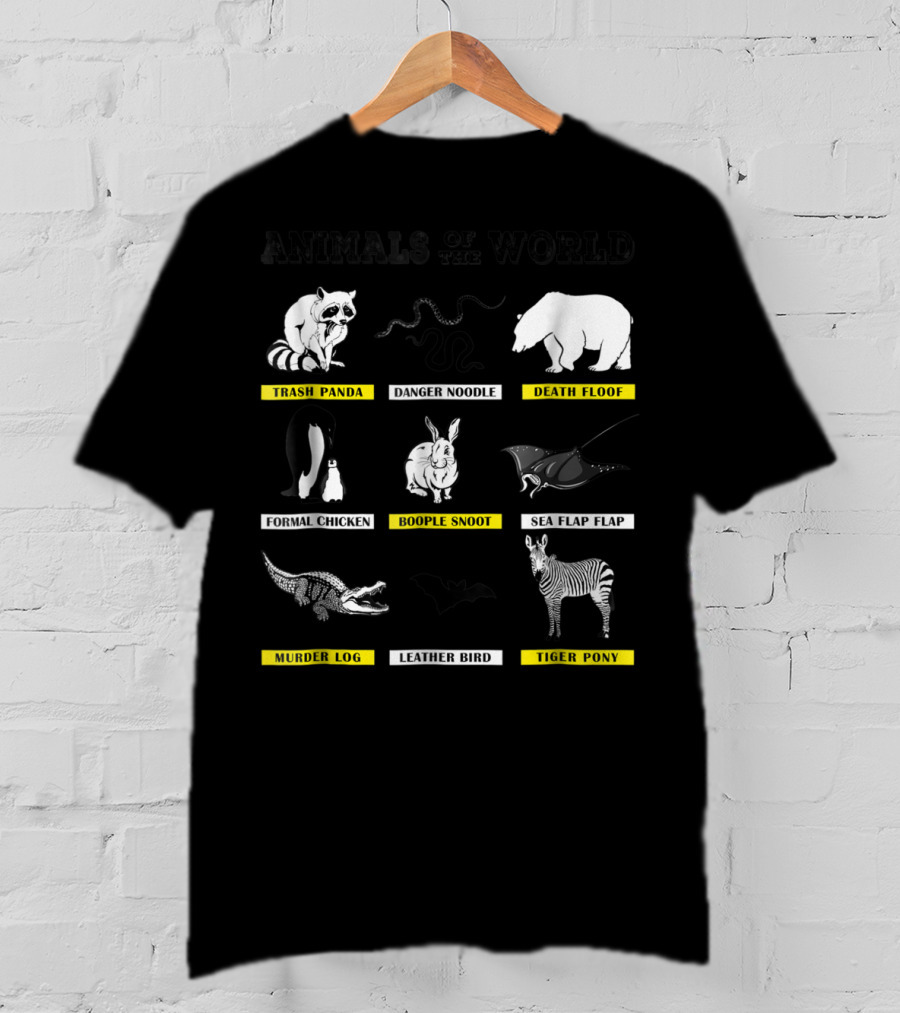 Animals Of The World Funny Animal Real Name Trash Panda Boople Snoot Danger Noodle Death Floof Formal Chicken Sea Flap Flap Murder Log Leather Bird Tiger Pony T-Shirt