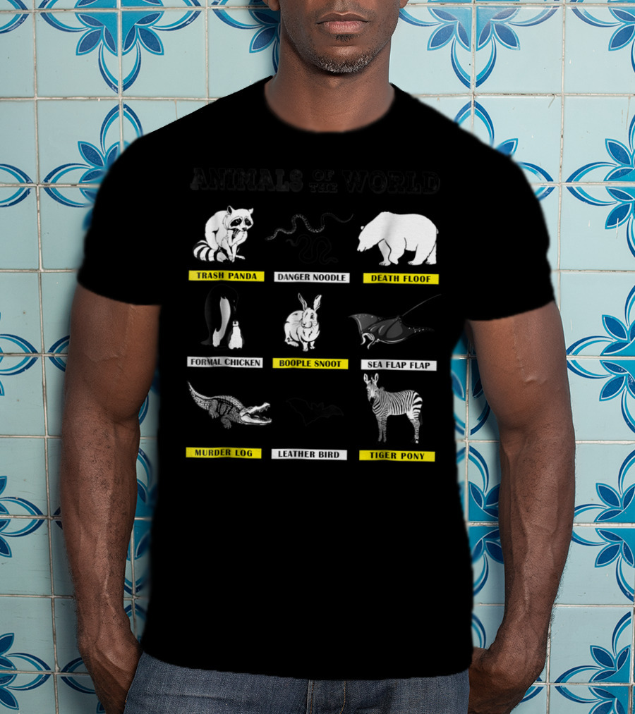 Animals Of The World Funny Animal Real Name Trash Panda Boople Snoot Danger Noodle Death Floof Formal Chicken Sea Flap Flap Murder Log Leather Bird Tiger Pony T-Shirt