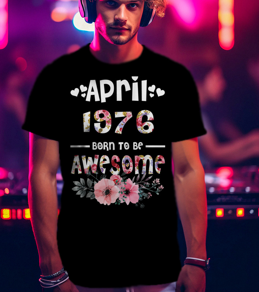 April 1976 Born To Be Awesome Flower Design 43rd Birthday T-Shirt