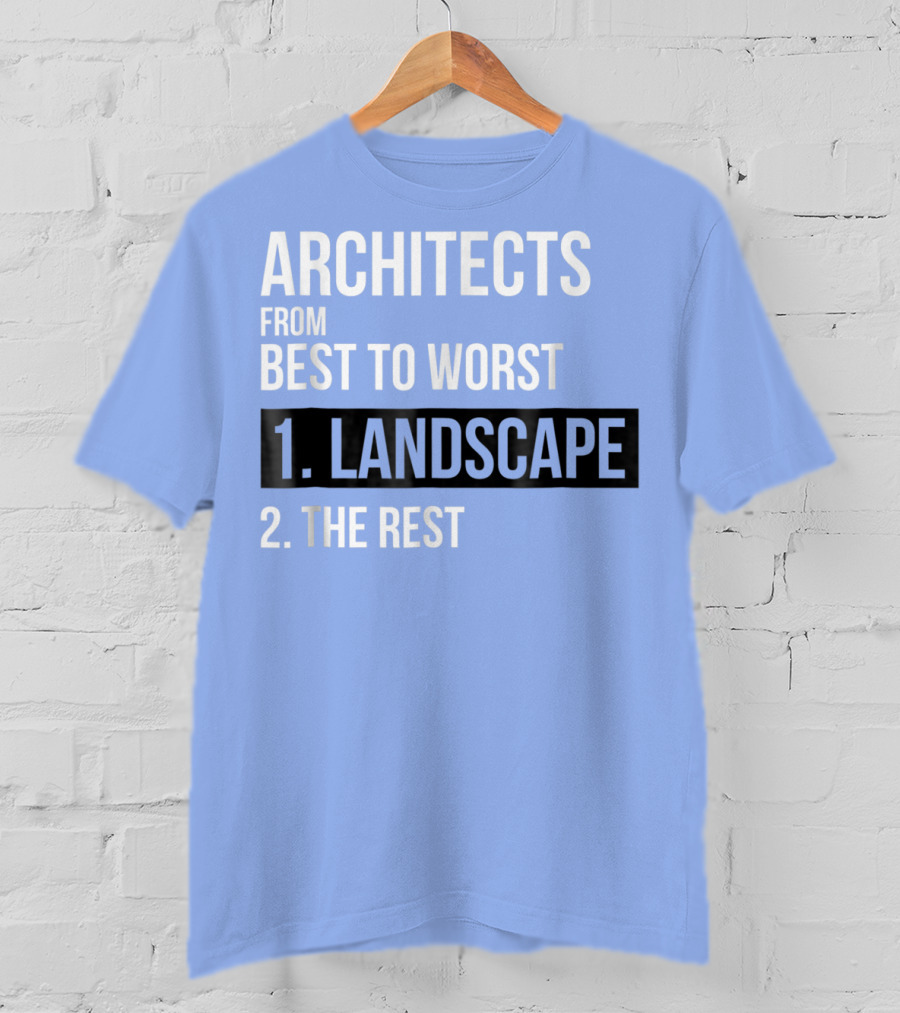 ARCHITECTS FROM BEST TO WORST 1. LANDSCAPE 2. THE REST T-Shirt