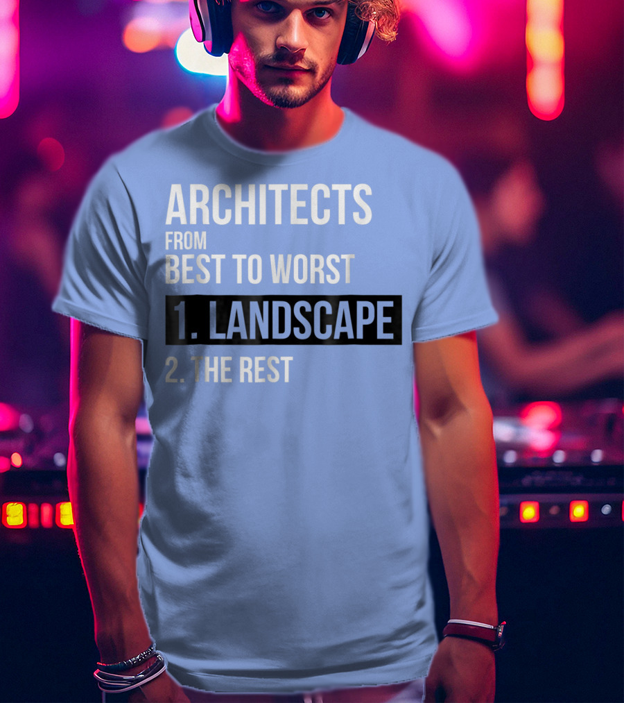 ARCHITECTS FROM BEST TO WORST 1. LANDSCAPE 2. THE REST T-Shirt