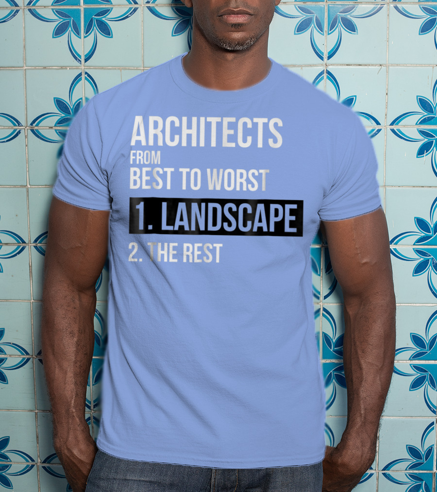 ARCHITECTS FROM BEST TO WORST 1. LANDSCAPE 2. THE REST T-Shirt