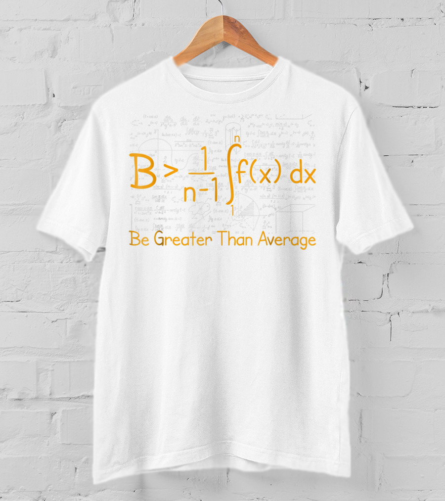 Be Greater Than Average Math Equation Integral Calculus Background T-Shirt