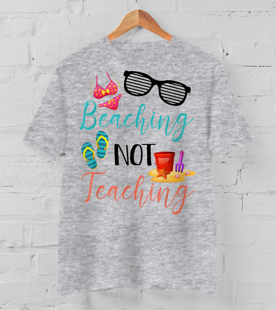 Beaching Not Teaching Funny Summer Sunglasses Bikini Flip Flops Sand Bucket T-Shirt