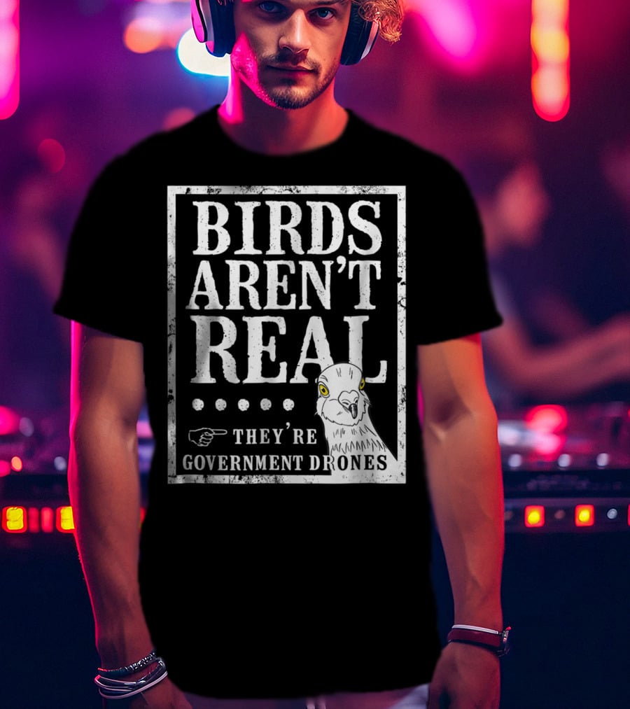 Birds Aren't Real They're Government Drones Meme T-Shirt