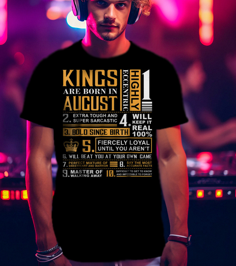Kings Are Born In August: Highly Eccentric, Extra Tough, Fiercely Loyal, Bold Since Birth, Perfect Mixture Of Sweetheart And Warrior T-Shirt