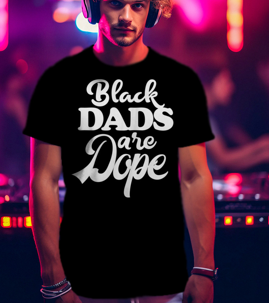 Black Dads Are Dope Melanin Heritage Black Father T-Shirt
