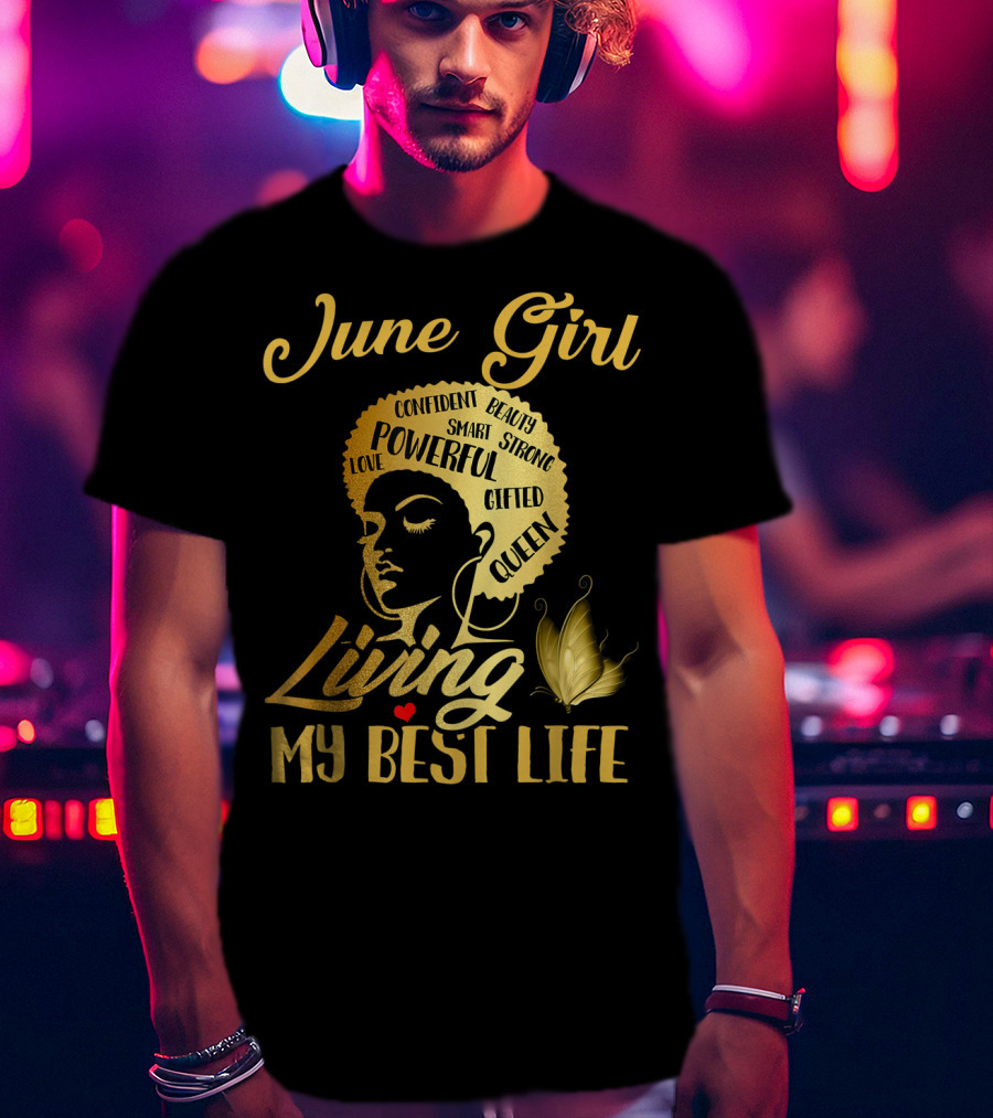June Girl Confident Beauty Powerful Queen Living My Best Life T-Shirt
